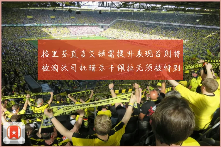 格里芬直言艾顿需提升表现否则将被淘汰司机暗示卡佩拉无须被特别提及