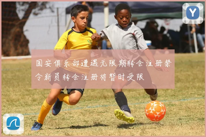 国安俱乐部遭遇无限期转会注册禁令新员转会注册将暂时受限