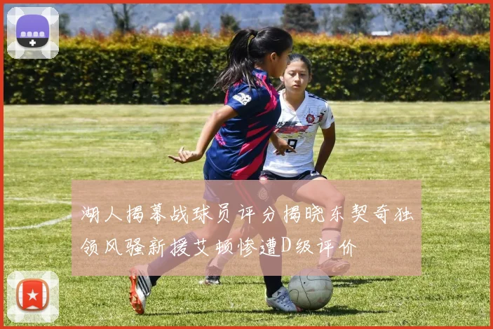 湖人揭幕战球员评分揭晓东契奇独领风骚新援艾顿惨遭D级评价