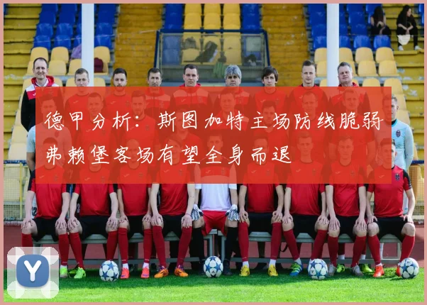 德甲分析：斯图加特主场防线脆弱弗赖堡客场有望全身而退