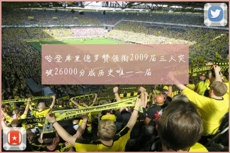 哈登库里德罗赞领衔2009届三人突破26000分成历史唯一一届